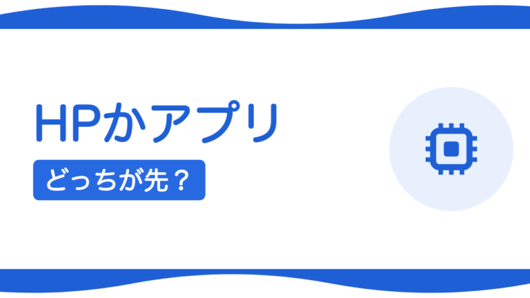 ホームページとアプリ、どちらを先に作るべき？